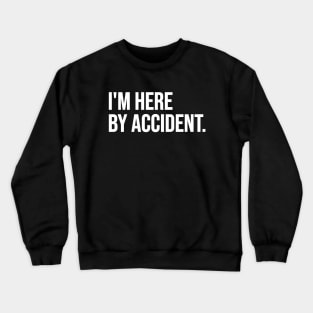 Here By Accident Crewneck Sweatshirt